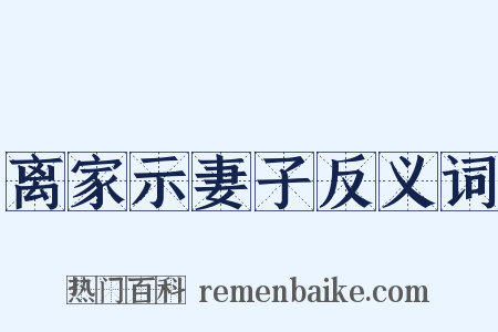 离家示妻子反义词是什么意思的图片